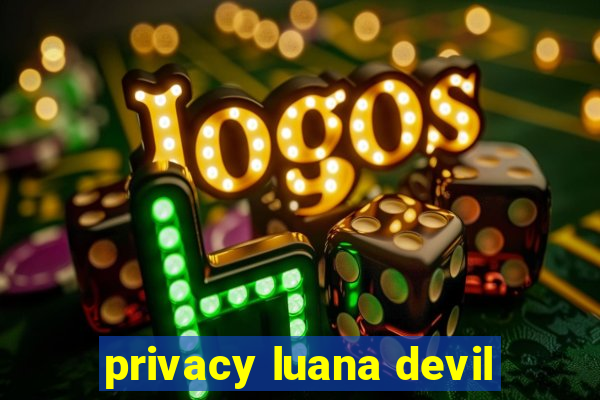 privacy luana devil